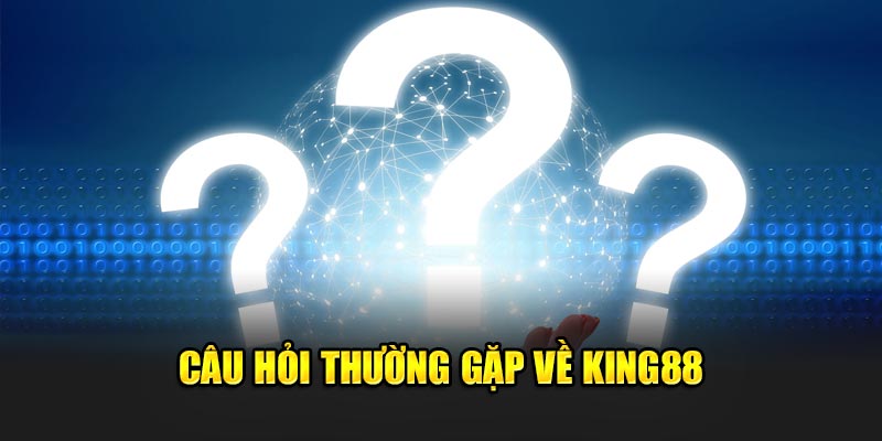 Câu hỏi thường gặp về King88