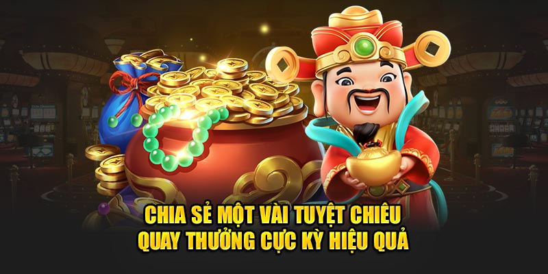 Chia sẻ một vài tuyệt chiêu quay thưởng cực kỳ hiệu quả