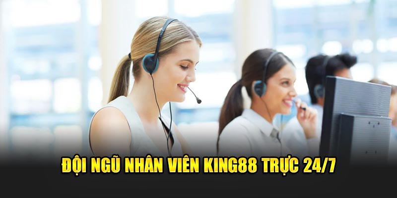 Đội ngũ nhân viên King88 trực 24/7