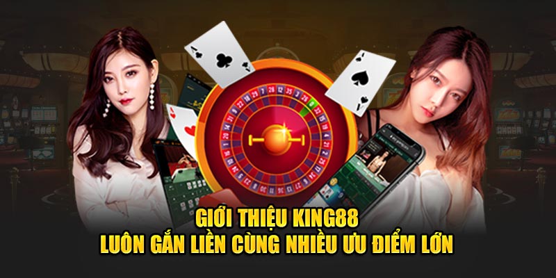 Giới thiệu King88 luôn gắn liền cùng nhiều ưu điểm lớn