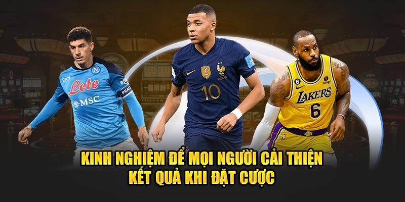 Kinh nghiệm để mọi người cải thiện kết quả khi đặt cược