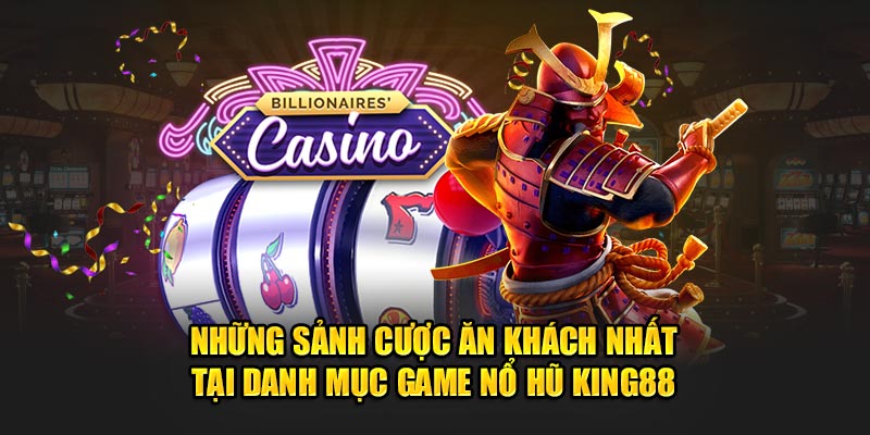 Những sảnh cược ăn khách nhất tại danh mục Game Nổ Hũ King88