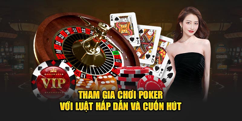 Tham gia chơi Poker với luật hấp dẫn và cuốn hút