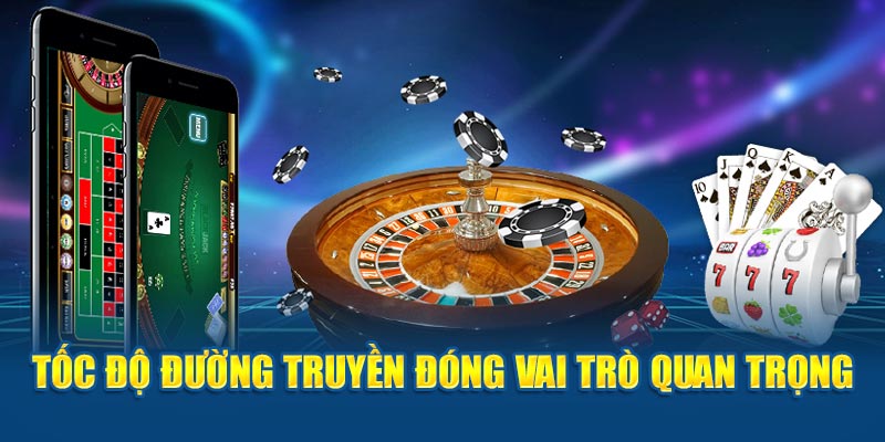 Tốc độ đường truyền đóng vai trò quan trọng 