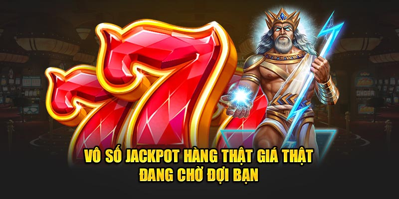 Vô số jackpot hàng thật giá thật đang chờ đợi bạn