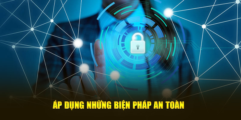 Áp dụng những biện pháp an toàn 