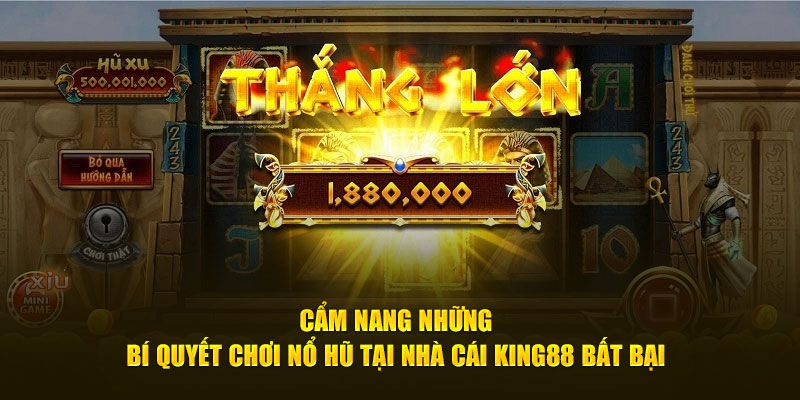 Cẩm Nang Những Bí Quyết Chơi Nổ Hũ Tại Nhà Cái King88 Bất Bại