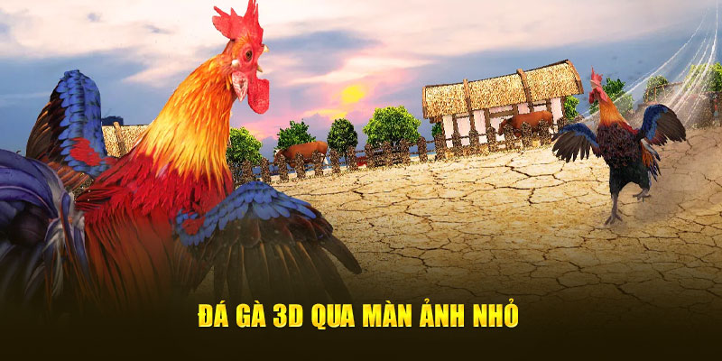 Đá gà 3D qua màn ảnh nhỏ