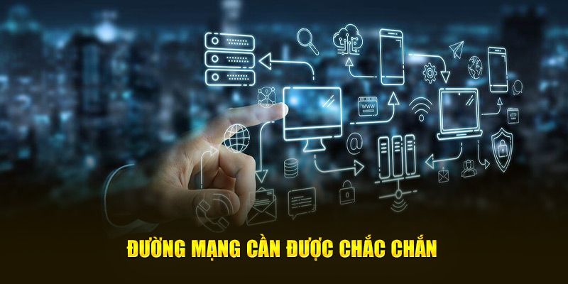 Đường mạng cần được chắc chắn