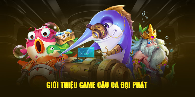 Giới thiệu game câu cá đại phát