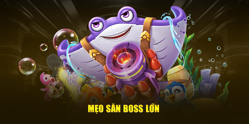 Mẹo săn boss lớn